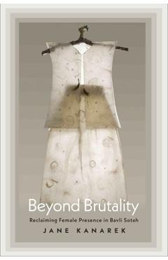 Beyond Brutality: Reclaiming Female Presence in Bavli Sotah - Jane Kanarek