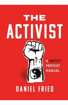 The Activist: A Daoist Protest Manual - Daniel Fried