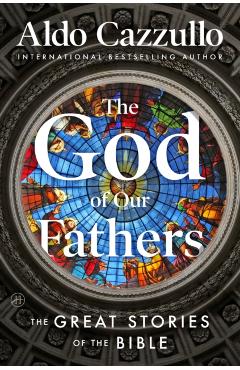 The God of Our Fathers: The Great Stories of the Bible - Aldo Cazzullo
