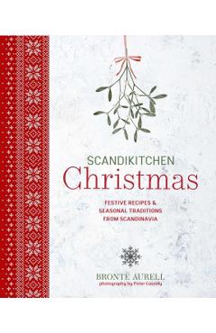 Scandikitchen Christmas: Festive Recipes & Seasonal Traditions from Scandinavia - Bronte Aurell