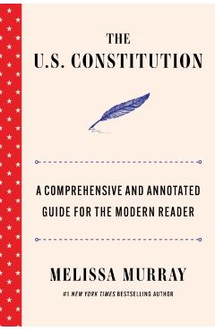 The U.S. Constitution: A Comprehensive and Annotated Guide for the Modern Reader - Melissa Murray