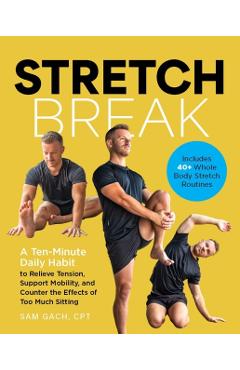 Stretch Break: A Ten-Minute-A Day Habit to Relieve Tension, Support Mobility, and Counter the Effects of Too Much Sitting - Sam Gach