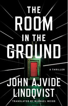 The Room in the Ground: A Thriller - John Ajvide Lindqvist