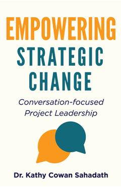 Empowering Strategic Change: Conversation-focused Project Leadership - Kathy Cowan Sahadath