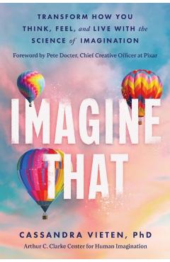 Imagine That: Unlocking the Science of Imagination to Transform the Way You Think, Feel, and Live - Cassandra Vieten
