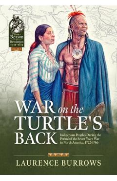 War on the Turtle's Back: Indigenous Peoples During the Period of the Seven Years War in North America, 1752-1766 - Laurence Burrows