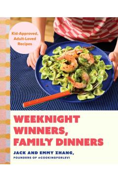 Weeknight Winners, Family Dinners: Raise Curious Eaters with Kid Approved, Adult Loved Recipes - Jack Zhang