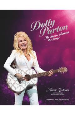 Dolly Parton: The Stories Behind the Songs: The Very Best Tracks, Explored and Explained - Annie Zaleski