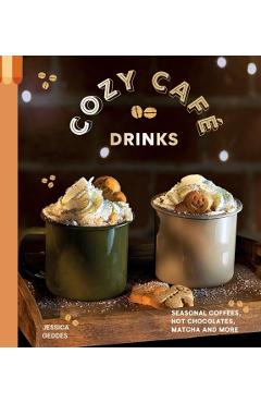 Cozy Café: Seasonal Coffees, Hot Chocolates, Chai Lattes, Matcha and More Incredible Drinks -