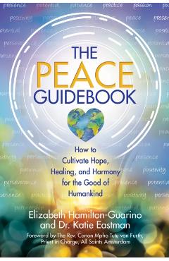 The Peace Guidebook: How to Cultivate Hope, Healing, and Harmony for the Good of Humankind - Elizabeth Hamilton-guarino