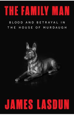 The Family Man: Blood and Betrayal in the House of Murdaugh - James Lasdun
