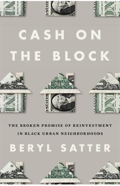 Cash on the Block: The Broken Promise of Reinvestment in Black Urban Neighborhoods - Beryl Satter