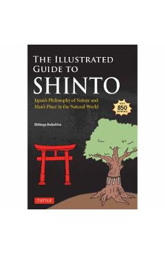 The Illustrated Guide to Shinto: Japan's Philosophy of Nature and Man's Place in the Natural World - Shibuya Nobuhiro