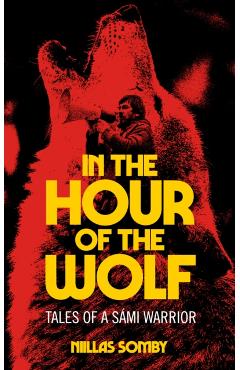 In the Hour of the Wolf: Tales of a Sámi Warrior - Niillas Somby