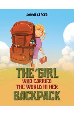 The Girl Who Carried the World in Her Backpack - Sarah Steger