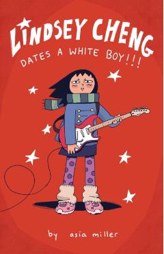 Lindsey Cheng Dates a White Boy!!!: A Graphic Novel - Asia Miller