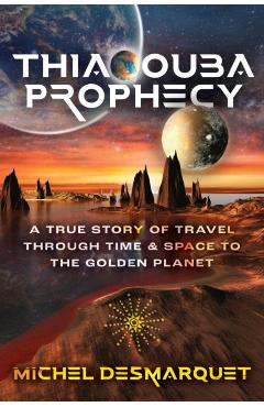 Thiaoouba Prophecy: A True Story of Travel Through Time and Space to the Golden Planet