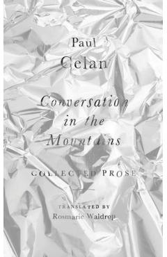 Conversation in the Mountains: Collected Prose of Paul Celan - Paul Celan