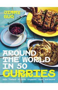 Around the World in 50 Curries: India, Thailand, Sri Lanka, Singapore, Japan, and Beyond - Jimmy Guo