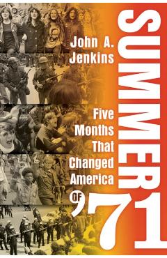 Summer of '71: Five Months That Changed America - John A. Jenkins