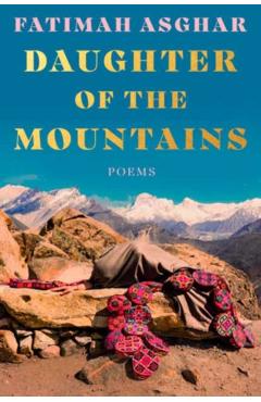 Daughter of the Mountains: Poems of Homecoming - Fatimah Asghar