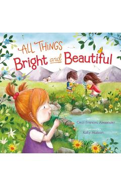 All Things Bright and Beautiful - Cecil Frances Alexander