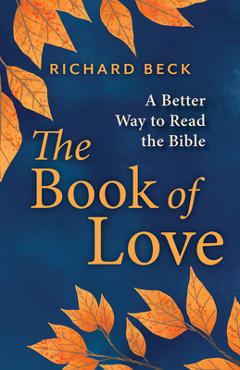 The Book of Love: A Better Way to Read the Bible - Richard Beck