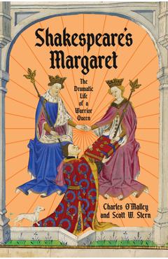 Shakespeare's Margaret: The Dramatic Life of a Warrior Queen - Charles O'malley