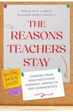 The Reasons Teachers Stay: Lessons from High-Retention Schools, Districts, and Communities - Douglas B. Larkin