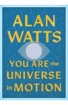 You Are the Universe in Motion - Alan Watts