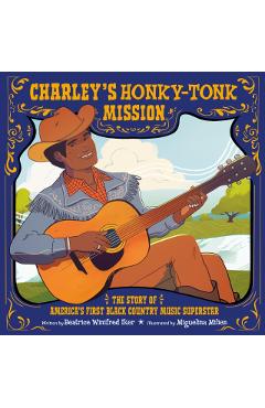 Charley's Honky-Tonk Mission: The Story of America's First Black Country Music Superstar - Beatrice Winifred Iker