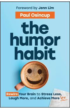 The Humor Habit: Rewire Your Brain to Stress Less, Laugh More, and Achieve More'er - Paul Osincup