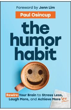 The Humor Habit: Rewire Your Brain to Stress Less, Laugh More, and Achieve More'er - Paul Osincup