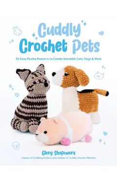 Cuddly Crochet Pets: 30 Easy Plushie Patterns to Create Adorable Cats, Dogs & More - Glory Shofowora