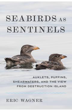 Seabirds as Sentinels: Auklets, Puffins, Shearwaters, and the View from Destruction Island - Eric Wagner