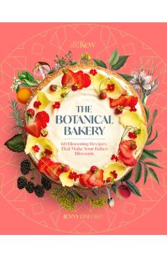 The Botanical Bakery: 60 Delicious Recipes That Make Your Bakes Blossom - Jenny Linford