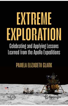 Extreme Exploration: Celebrating and Applying Lessons Learned from the Apollo Expeditions - Pamela Elizabeth Clark