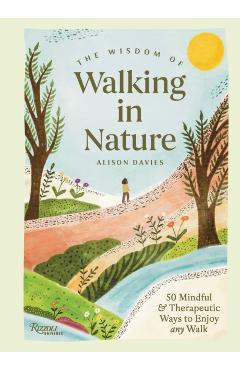 The Wisdom of Walking in Nature: 50 Mindful and Therapeutic Ways to Enjoy Any Walk - Alison Davies