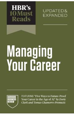 Hbr's 10 Must Reads on Managing Your Career, Updated and Expanded - Harvard Business Review