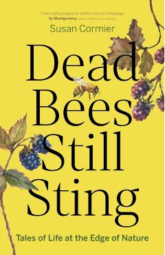 Dead Bees Still Sting: Tales of Life at the Edge of Nature - Susan Cormier