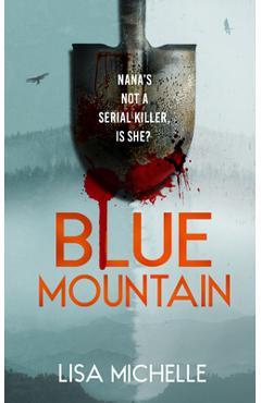 Blue Mountain: An Unpredictable and Twisted Psychological Thriller - Lisa Michelle