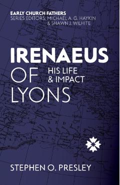 Irenaeus of Lyons: His Life and Impact - Stephen O. Presley