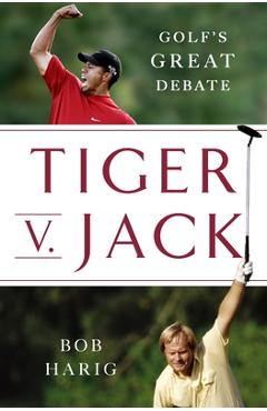 Tiger V. Jack: Golf's Great Debate - Bob Harig