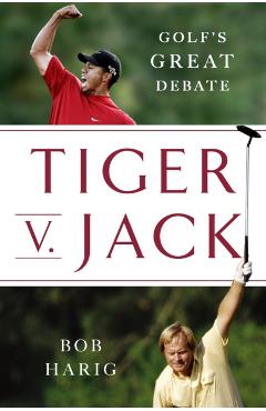 Tiger V. Jack: Golf's Great Debate - Bob Harig