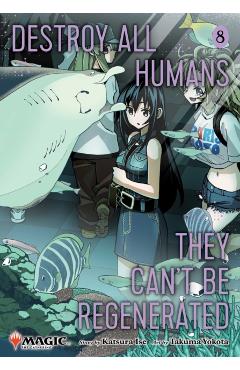 Destroy All Humans. They Can't Be Regenerated. a Magic: The Gathering Manga, Vol. 8: Limited Edition Magic: The Gathering Card Included in First Print - Katsura Ise