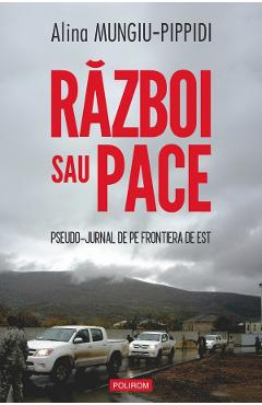 Razboi sau pace. Pseudo-jurnal de pe frontiera de Est