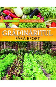 Gradinaritul fara efort - Larry Hodgson - PRESTIGE Gradinaritul fara efort - Larry Hodgson - PRESTIGE