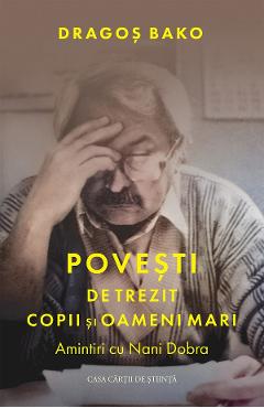 Povesti de trezit copii si oameni mari. Amintiri cu Nani Dobra - Dragos Bako - CASA CARTII DE STIINTA Povesti de trezit copii si oameni mari. Amintiri cu Nani Dobra - Dragos Bako - CASA CARTII DE STIINTA