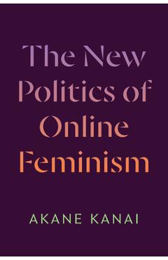The New Politics of Online Feminism - Akane Kanai