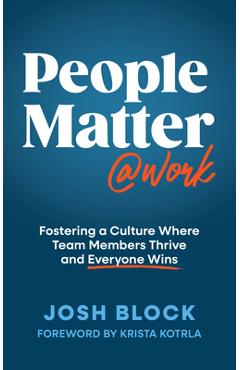 People Matter at Work: Fostering a Culture Where Team Members Thrive and Everyone Wins - Josh Block